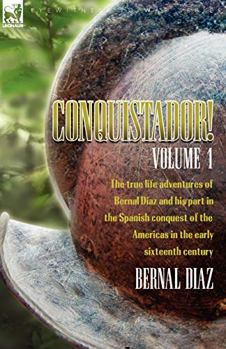 Conquistador! the True Life Adventures of Bernal Diaz and His Part in the Spanish Conquest of the Americas in the Early Sixteenth Century: Volume 1 (9780857062918) by Diaz, Bernal