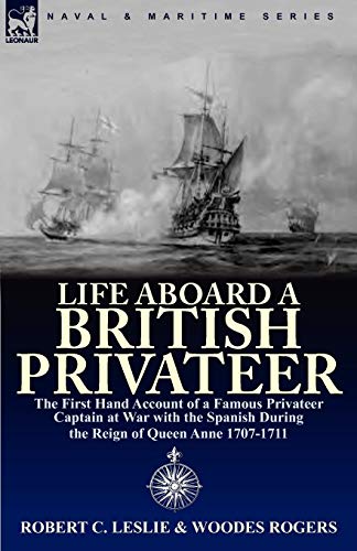 9780857062970: Life Aboard a British Privateer: The First Hand Account of a Famous Privateer Captain at War with the Spanish During the Reign of Queen Anne 1707-1711