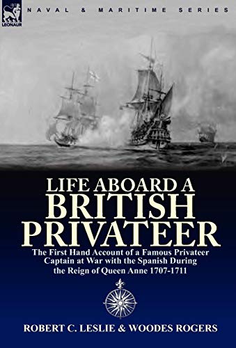 Beispielbild fr Life Aboard a British Privateer: The First Hand Account of a Famous Privateer Captain at War with the Spanish During the Reign of Queen Anne 1707-1711 zum Verkauf von AwesomeBooks