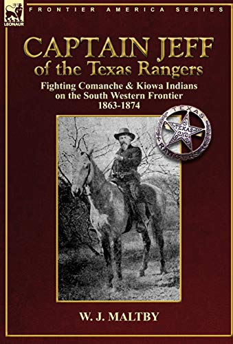 Imagen de archivo de Captain Jeff of the Texas Rangers: Fighting Comanche & Kiowa Indians on the South Western Frontier 1863-1874 a la venta por Lucky's Textbooks