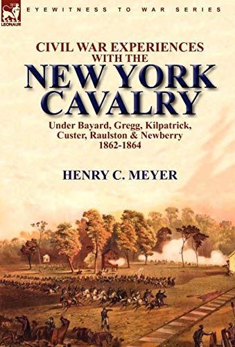 Stock image for Civil War Experiences With the New York Cavalry Under Bayard, Gregg, Kilpatrick, Custer, Raulston & Newberry 1862-1864 for sale by Book Dispensary