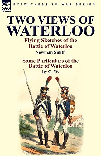 Two Views of Waterloo: Flying Sketches of the Battle of Waterloo & Some Particulars of the Battle of Waterloo (9780857063403) by Smith, Newman; C W