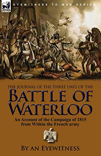 Imagen de archivo de The Journal of the Three Days of the Battle of Waterloo: An Account of the Campaign of 1815 from Within the French Army a la venta por HPB-Diamond