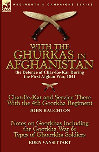 Imagen de archivo de With the Ghurkas in Afghanistan: the Defence of Char-Ee-Kar During the First Afghan War, 1841---Char-Ee-Kar and Service There With the 4th Goorkha . the Goorkha War & Types of Ghoorkha Soldiers a la venta por Lucky's Textbooks