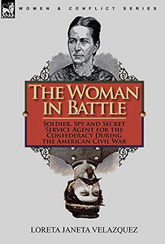 Stock image for The Woman in Battle: Soldier, Spy and Secret Service Agent for the Confederacy During the American Civil War for sale by HPB-Red