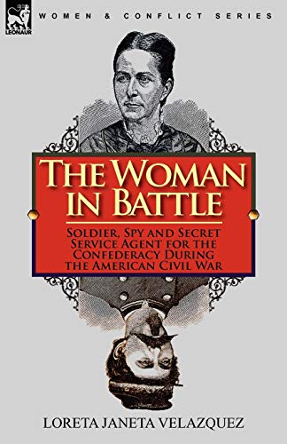 9780857063847: The Woman in Battle: Soldier, Spy and Secret Service Agent for the Confederacy During the American Civil War