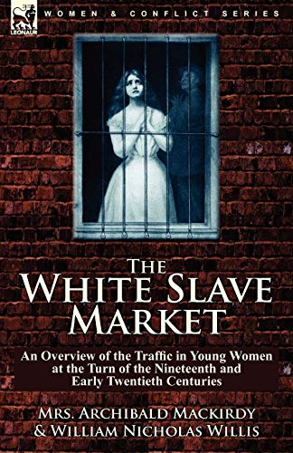 Stock image for The White Slave Market an Overview of the Traffic in Young Women at the Turn of the Nineteenth and Early Twentieth Centuries for sale by PBShop.store US