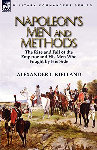 Imagen de archivo de Napoleon's Men and Methods: the Rise and Fall of the Emperor and His Men Who Fought by His Side a la venta por Lucky's Textbooks