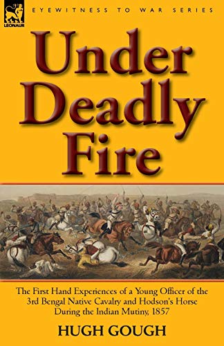 Stock image for Under Deadly Fire The First Hand Experiences of a Young Officer of the 3rd Bengal Native Cavalry and Hodson's Horse During the Indian Mu Eyewitness to War for sale by PBShop.store US