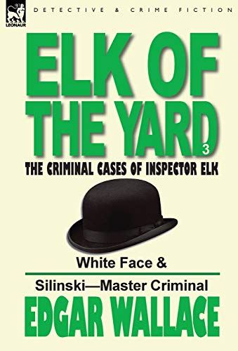 Elk of the 'Yard'-The Criminal Cases of Inspector Elk: Volume 3-White Face & Silinski-Master Criminal (9780857065674) by Wallace, Edgar