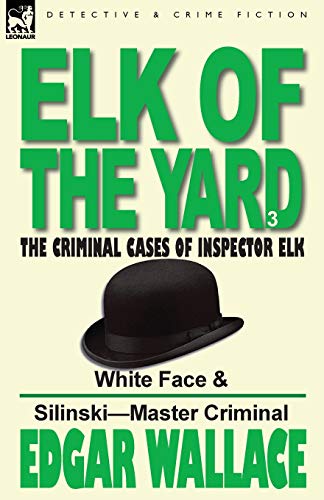 Elk of the 'Yard'-The Criminal Cases of Inspector Elk: Volume 3-White Face & Silinski-Master Criminal (9780857065681) by Wallace, Edgar