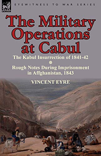 Beispielbild fr The Military Operations at Cabul-The Kabul Insurrection of 1841-42 & Rough Notes During Imprisonment in Affghanistan, 1843 zum Verkauf von HPB-Diamond