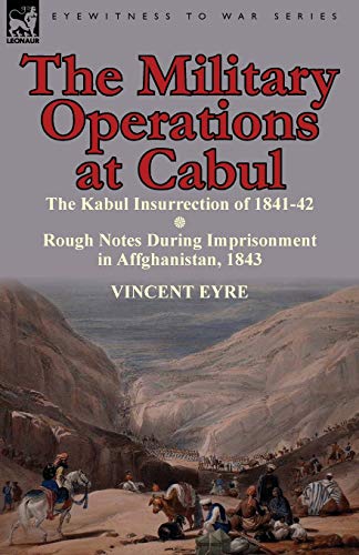Stock image for The Military Operations at Cabul-The Kabul Insurrection of 1841-42 & Rough Notes During Imprisonment in Affghanistan, 1843 for sale by HPB-Diamond