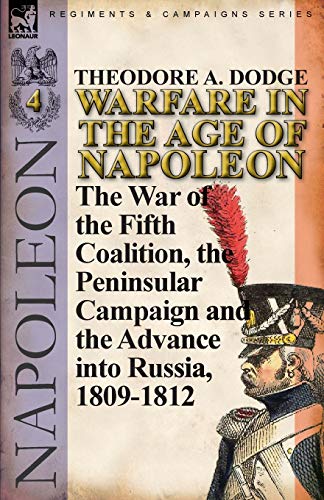 Stock image for Warfare in the Age of Napoleon-Volume 4: The War of the Fifth Coalition, the Peninsular Campaign and the Invasion of Russia, 1809-1812 for sale by Chiron Media