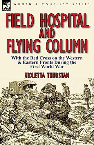 Stock image for Field Hospital and Flying Column: With the Red Cross on the Western & Eastern Fronts During the First World War for sale by Chiron Media