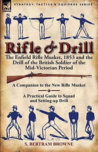 Stock image for Rifle & Drill: the Enfield Rifle Musket, 1853 and the Drill of the British Soldier of the Mid-Victorian Period for sale by Chiron Media