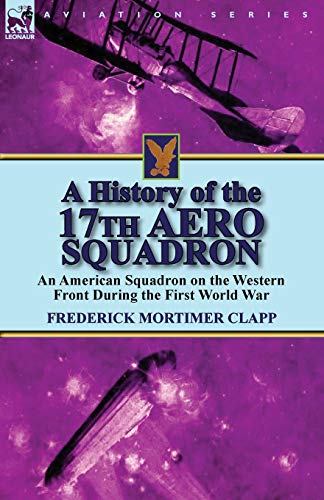 Stock image for A History of the 17th Aero Squadron: An American Squadron on the Western Front During the First World War for sale by Chiron Media