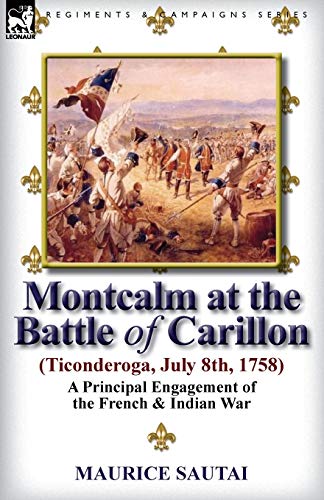 Stock image for Montcalm at the Battle of Carillon (Ticonderoga) (July 8th, 1758): A Principal Engagement of the French & Indian War for sale by Chiron Media