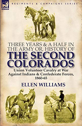 Stock image for Three Years and a Half in the Army or, History of the Second Colorados-Union Volunteer Cavalry at War Against Indians & Confederate Forces, 1860-65 for sale by Chiron Media