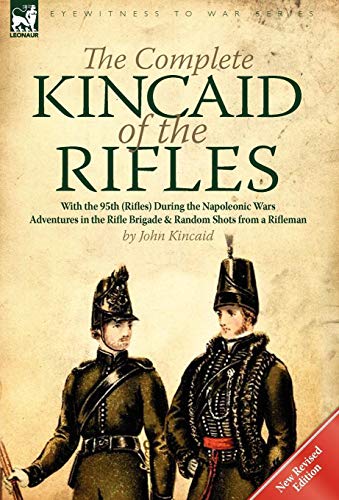 Beispielbild fr The Complete Kincaid of the Rifles-With the 95th (Rifles) During the Napoleonic Wars: Adventures in the Rifle Brigade & Random Shots from a Rifleman zum Verkauf von Lucky's Textbooks