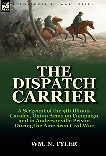 9780857066695: The Dispatch Carrier: A Sergeant of the 9th Illinois Cavalry, Union Army on Campaign and in Andersonville Prison During the American Civil W