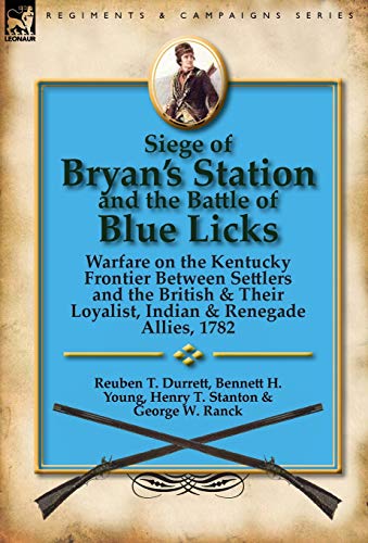 Siege of Bryan's Station and The Battle of Blue Licks: Warfare on the Kentucky Frontier Between Settlers and the British & Their Loyalist, Indian & Renegade Allies, 1782 (9780857066794) by Durrett, Reuben T; Young, Bennett H; Stanton, Henry T