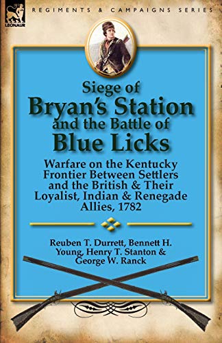 Siege of Bryan's Station and the Battle of Blue Licks: Warfare on the Kentucky Frontier Between Settlers and the British & Their Loyalist, Indian & Re (9780857066800) by Durrett, Reuben T; Young, Bennett H; Stanton, Henry T