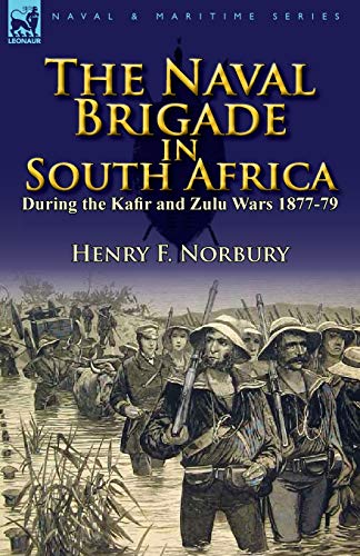 Stock image for The Naval Brigade in South Africa During the Kafir and Zulu Wars 1877-79 for sale by Chiron Media