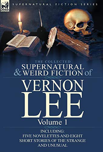 The Collected Supernatural and Weird Fiction of Vernon Lee: Volume 1-Including Five Novelettes and Eight Short Stories of the Strange and Unusual (9780857066831) by Lee, Vernon