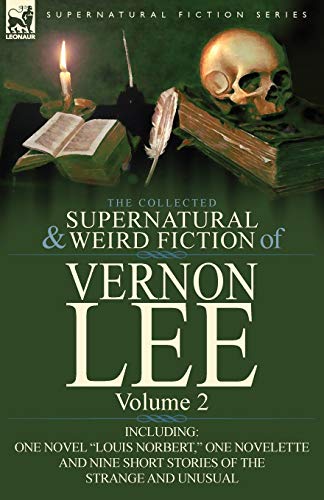 The Collected Supernatural and Weird Fiction of Vernon Lee: Volume 2-Including One Novel "Louis Norbert," One Novelette and Nine Short Stories of the (9780857066862) by Lee, Vernon