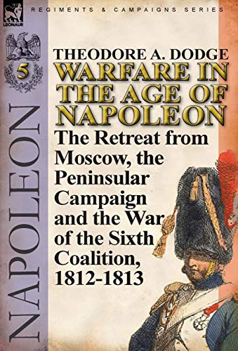 9780857067074: Warfare in the Age of Napoleon-Volume 5: The Retreat from Moscow, the Peninsular Campaign and the War of the Sixth Coalition, 1812-1813