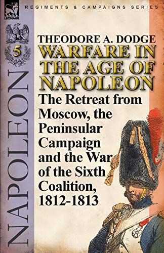 9780857067081: Warfare in the Age of Napoleon-Volume 5: The Retreat from Moscow, the Peninsular Campaign and the War of the Sixth Coalition, 1812-1813