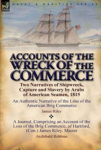 Accounts of the Wreck of the Commerce: Two Narratives of Shipwreck, Capture and Slavery by Arabs of American Seamen, 1815 (9780857067197) by Riley, James; Robbins, Archibald