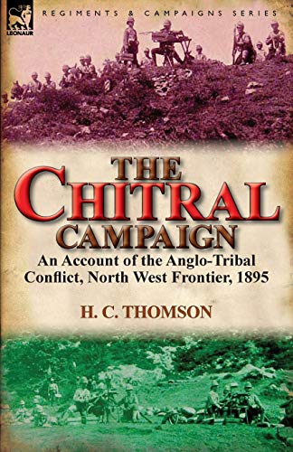 Stock image for The Chitral Campaign: an Account of the Anglo-Tribal Conflict, North West Frontier, 1895 for sale by Chiron Media