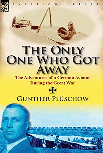 Imagen de archivo de The Only One Who Got Away: The Adventures of a German Aviator During the Great War a la venta por Lucky's Textbooks