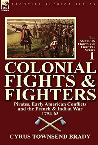 Colonial Fights & Fighters: Pirates, Early American Conflicts and the French & Indian War 1754-63 (9780857067654) by Brady, Cyrus Townsend