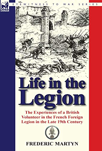 Beispielbild fr Life in the Legion The Experiences of a British Volunteer in the French Foreign Legion in the Late 19th Century zum Verkauf von PBShop.store US