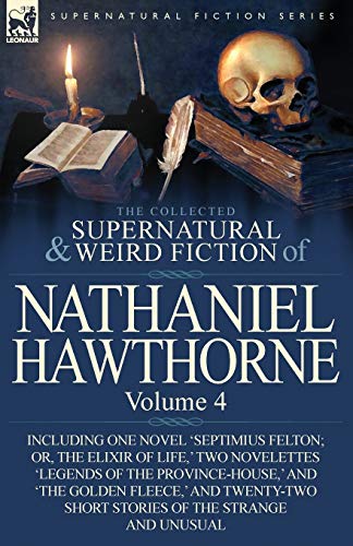 Beispielbild fr The Collected Supernatural and Weird Fiction of Nathaniel Hawthorne: Volume 4-Including One Novel 'Septimius Felton; Or, the Elixir of Life, ' Two Nov zum Verkauf von Atticus Books
