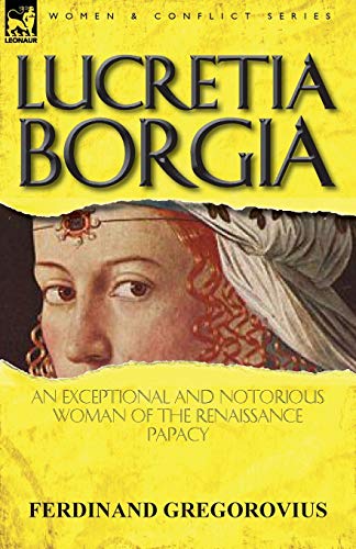 Beispielbild fr Lucretia Borgia: an Exceptional and Notorious Woman of the Renaissance Papacy zum Verkauf von Chiron Media