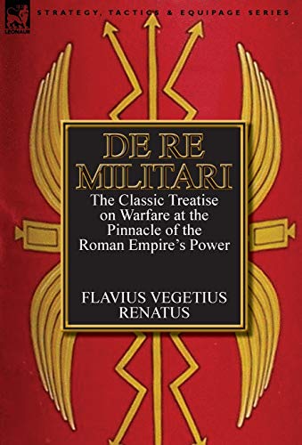 Imagen de archivo de De Re Militari (Concerning Military Affairs): the Classic Treatise on Warfare at the Pinnacle of the Roman Empire's Power a la venta por WorldofBooks