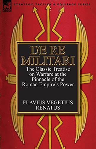 9780857068217: De Re Militari (Concerning Military Affairs): the Classic Treatise on Warfare at the Pinnacle of the Roman Empire's Power