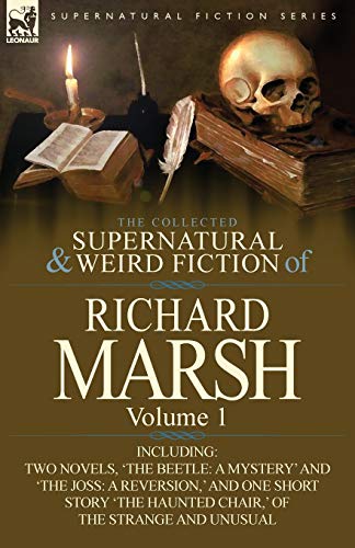 The Collected Supernatural and Weird Fiction of Richard Marsh: Volume 1-Including Two Novels, 'The Beetle: A Mystery' and 'The Joss: A Reversion, ' an (9780857068453) by Marsh, Richard