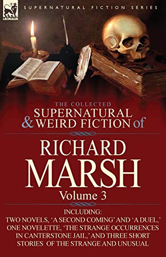 The Collected Supernatural and Weird Fiction of Richard Marsh: Volume 3-Including Two Novels, 'a Second Coming' and 'a Duel, ' One Novelette, 'The Str (9780857068491) by Marsh, Richard