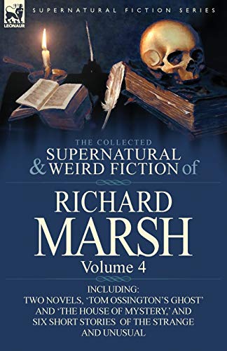 Beispielbild fr The Collected Supernatural and Weird Fiction of Richard Marsh: Volume 4-Including Two Novels, 'Tom Ossington's Ghost' and 'The House of Mystery, ' and zum Verkauf von Chiron Media