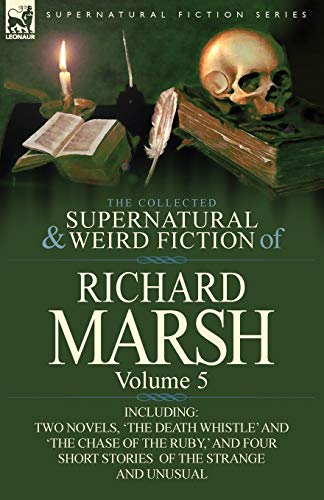 Beispielbild fr The Collected Supernatural and Weird Fiction of Richard Marsh: Volume 5-Including Two Novels, 'The Death Whistle' and 'The Chase of the Ruby, ' and Fo zum Verkauf von Chiron Media