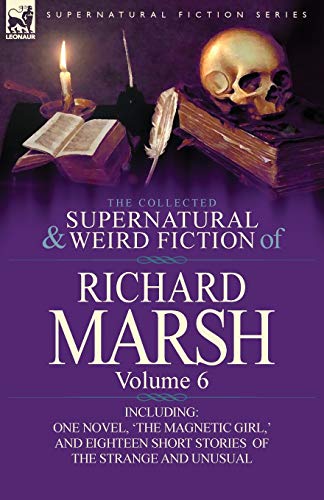 Beispielbild fr The Collected Supernatural and Weird Fiction of Richard Marsh: Volume 6-Including One Novel, 'The Magnetic Girl, ' and Eighteen Short Stories of the S zum Verkauf von Chiron Media