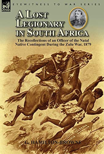 Imagen de archivo de A Lost Legionary in South Africa The Recollections of an Officer of the Natal Native Contingent During the Zulu War, 1879 a la venta por PBShop.store US
