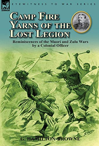 Imagen de archivo de Camp Fire Yarns of the Lost Legion: Reminiscences of the Maori and Zulu Wars by a Colonial Officer a la venta por Book Deals