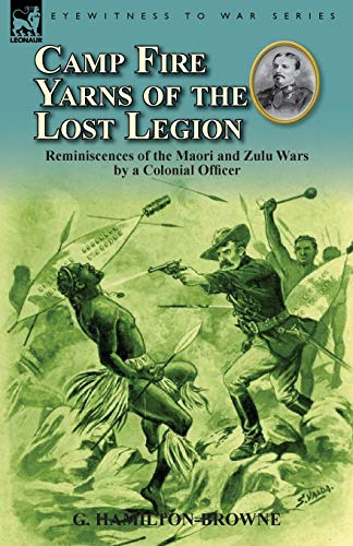 Beispielbild fr Camp Fire Yarns of the Lost Legion: Reminiscences of the Maori and Zulu Wars by a Colonial Officer zum Verkauf von Chiron Media