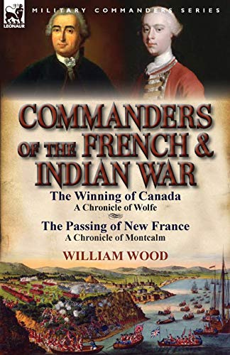 Beispielbild fr Commanders of the French & Indian War: The Winning of Canada: a Chronicle of Wolfe & The Passing of New France: a Chronicle of Montcalm zum Verkauf von Chiron Media